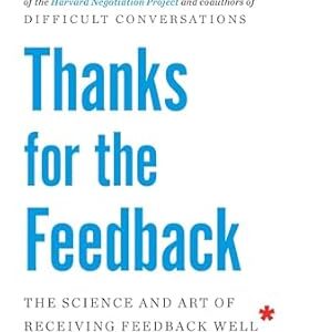Thanks for the Feedback: The Science and Art of Receiving Feedback Well