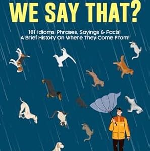 Why Do We Say That? 101 Idioms, Phrases, Sayings & Facts! A Brief History On Where They Come From!