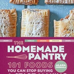 The Homemade Pantry: 101 Foods You Can Stop Buying and Start Making: A Cookbook