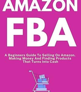AMAZON FBA Step By Step (2024): A Beginners Guide To Selling On Amazon, Making Money And Finding Products That Turns Into Cash (Fulfillment by Amazon Business Book 1)