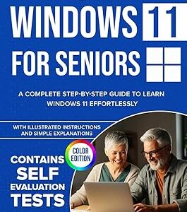 Windows 11 for Seniors: A Complete Step-by-Step Guide to Learn Windows Effortlessly, with Illustrated Instructions and Simple Explanations. COLOR EDITION