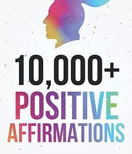10,000+ Positive Affirmations: Affirmations for Health, Success, Wealth, Love, Happiness, Fitness, Weight Loss, Self Esteem, Confidence, Sleep, Healing, Abundance, Motivational Quotes, and Much More!