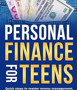 Personal Finance For Teens: Quick steps to master money management, build wealth, avoid pitfalls, and achieve financial independence