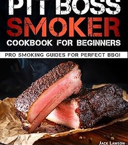 Pit Boss Smoker Cookbook for Beginners: The Complete Guide to Effortless Grilling and Smoking with Easy-to-Follow Recipes, Pellet Pairing Tips, and Time-Saving Techniques for Flawless BBQ Every Time