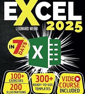 Excel: The Easiest Way to Master Microsoft Excel in 7 Days. 200 Clear Illustrations and 100+ Exercises in This Step-by-Step Guide Designed for Absolute Newbie. Discover Formula, Charts and More