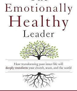 The Emotionally Healthy Leader: How Transforming Your Inner Life Will Deeply Transform Your Church, Team, and the World