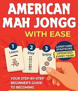 Learn American Mah Jongg with Ease: Your Step-by-Step Beginner’s Guide to Becoming Game-Ready in Days | Full-Color Edition Updated Every Year with the Latest Card Strategies