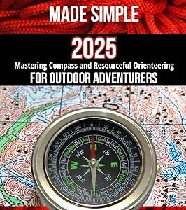 Wilderness Navigation Made Simple: Mastering Compass and Resourceful Orienteering for Outdoor Adventurers