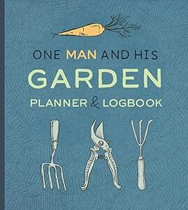 Garden Planner and Log Book: One Man and His. Monthly Gardening Journal for Organizing and Tracking Your Garden’s Growth from Sowing to Harvest.