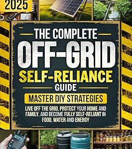 The Ultimate Off-Grid Self-Reliance Guide: Master DIY Strategies to Live Off the Grid, Protect Your Home and Family, and Become Fully Self-Reliant in Food, Water and Energy — When It Matters Most