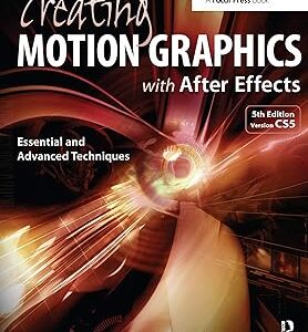 Creating Motion Graphics with After Effects: Essential and Advanced Techniques