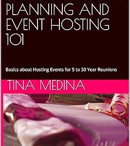 SUCCESSFUL HIGH SCHOOL REUNION PLANNING AND EVENT HOSTING 101: Basics about Hosting Events for 5 to 30 Year Reunions