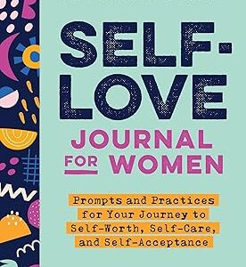 Self-Love Journal for Women: Prompts and Practices for Your Journey to Self-Worth, Self-Care, and Self-Acceptance (Self-Love Workbook and Journal)