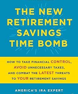 The New Retirement Savings Time Bomb: How to Take Financial Control, Avoid Unnecessary Taxes, and Combat the Latest Threats to Your Retirement Savings
