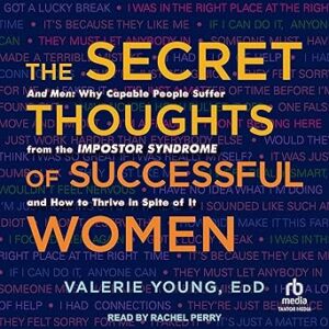 The Secret Thoughts of Successful Women: And Men: Why Capable People Suffer from the Impostor Syndrome and How to Thrive in Spite of It