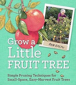 Grow a Little Fruit Tree: Simple Pruning Techniques for Small-Space, Easy-Harvest Fruit Trees